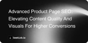 Advanced Product Page SEO: Elevating Content Quality and Visuals for Higher Conversions
