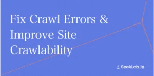 Fix Crawl Errors & Improve Site Crawlability