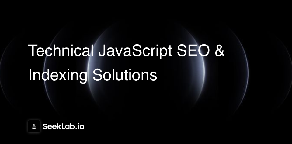 Technical JavaScript SEO & Indexing Solutions