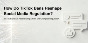 How do TikTok bans reshape social media regulation?